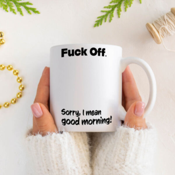 "Fuck off...Sorry I mean good morning" 11 oz Mug Thumbnail