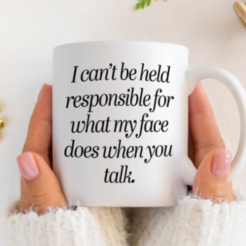 "I can't be held responsible for what my face does when you talk" 11oz Mug Thumbnail