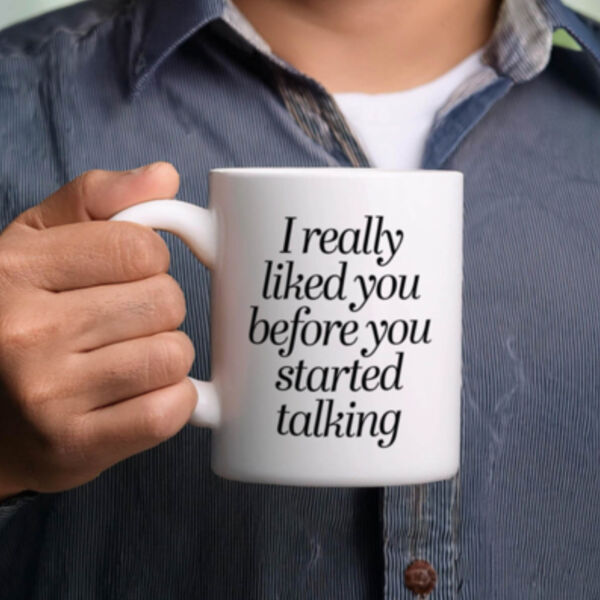 "I really liked you before you started talking" 11oz Mug Thumbnail