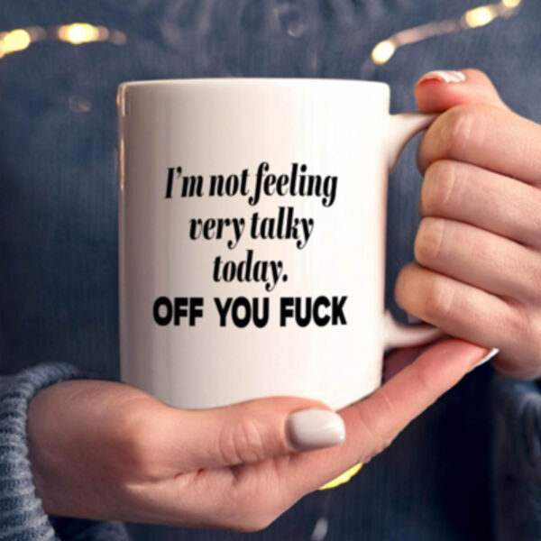 "I'm not feeling very talky today. Off you fuck" 11oz Mug Thumbnail
