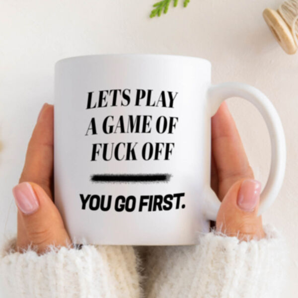 "Let's play a game of fuck off you go first" 11oz Mug Thumbnail
